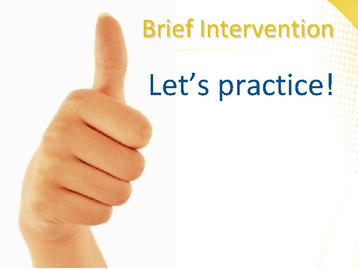 Brief Intervention Let’s practice! 