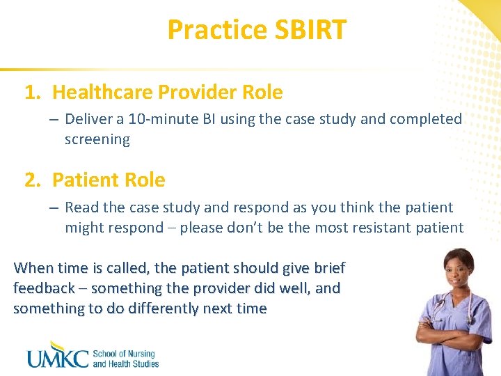 Practice SBIRT 1. Healthcare Provider Role – Deliver a 10 -minute BI using the