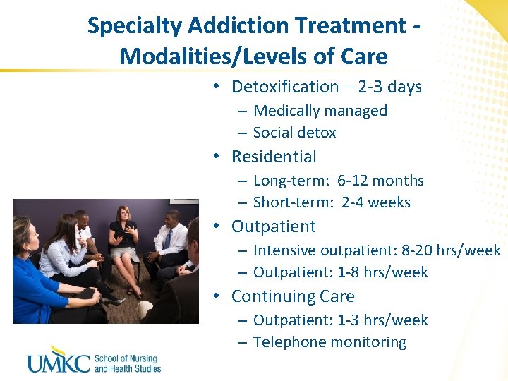 Specialty Addiction Treatment Modalities/Levels of Care • Detoxification – 2 -3 days – Medically