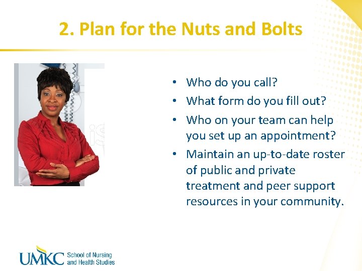 2. Plan for the Nuts and Bolts • Who do you call? • What