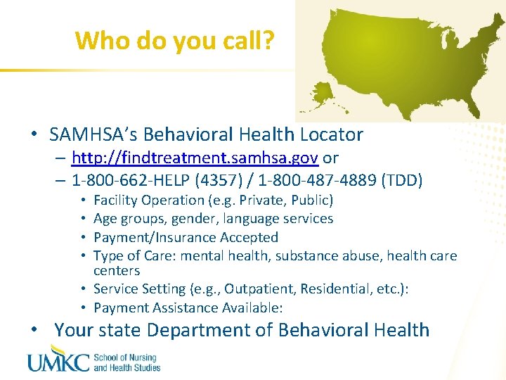 Who do you call? • SAMHSA’s Behavioral Health Locator – http: //findtreatment. samhsa. gov