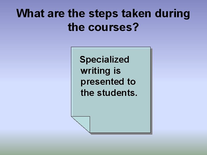 What are the steps taken during the courses? Specialized writing is presented to the