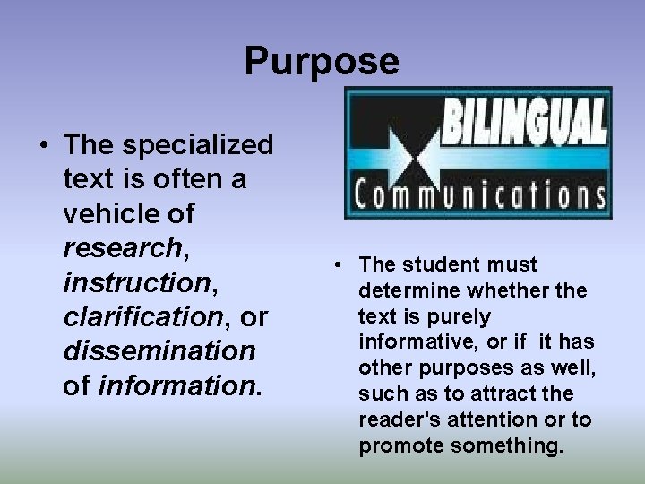 Purpose • The specialized text is often a vehicle of research, instruction, clarification, or
