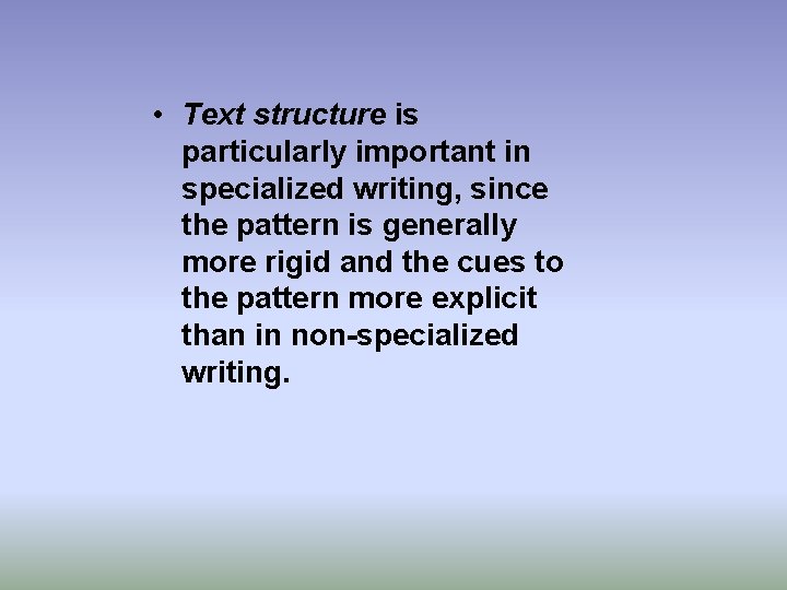  • Text structure is particularly important in specialized writing, since the pattern is