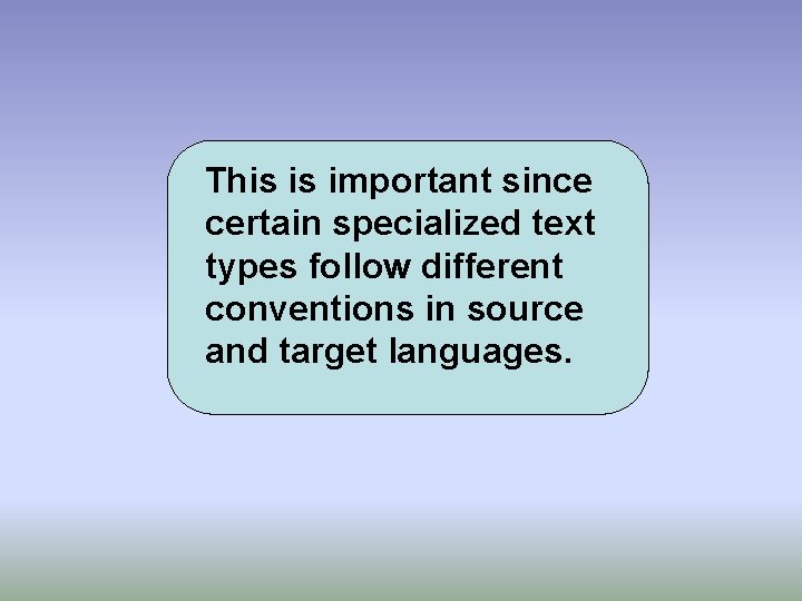 This is important since certain specialized text types follow different conventions in source and