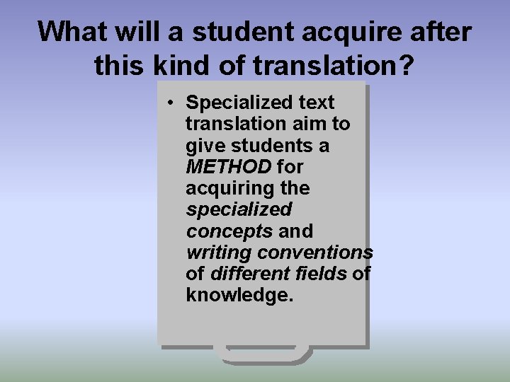 What will a student acquire after this kind of translation? • Specialized text translation
