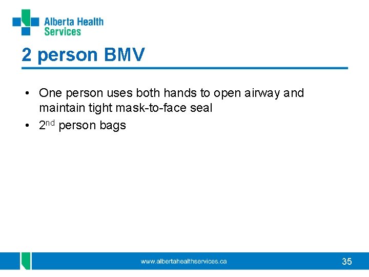 2 person BMV • One person uses both hands to open airway and maintain