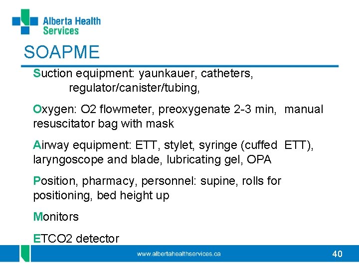 SOAPME Suction equipment: yaunkauer, catheters, regulator/canister/tubing, Oxygen: O 2 flowmeter, preoxygenate 2 -3 min,