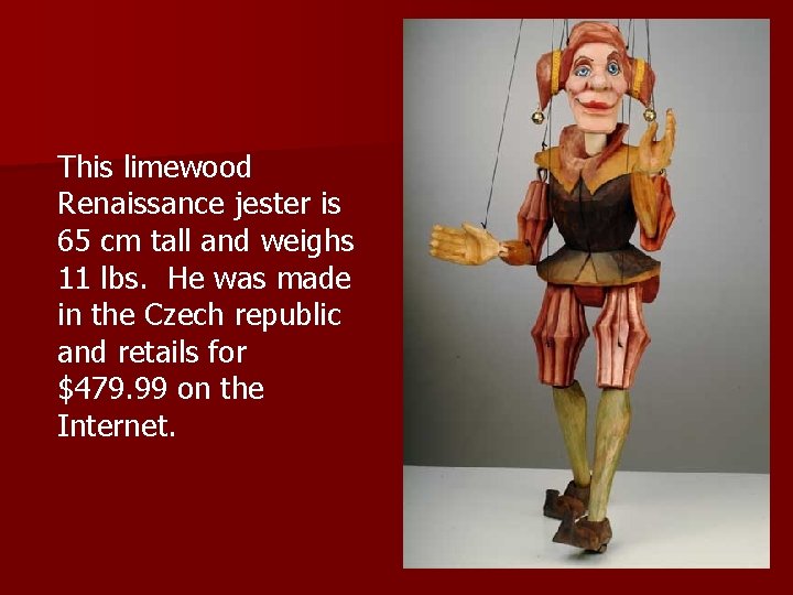 This limewood Renaissance jester is 65 cm tall and weighs 11 lbs. He was