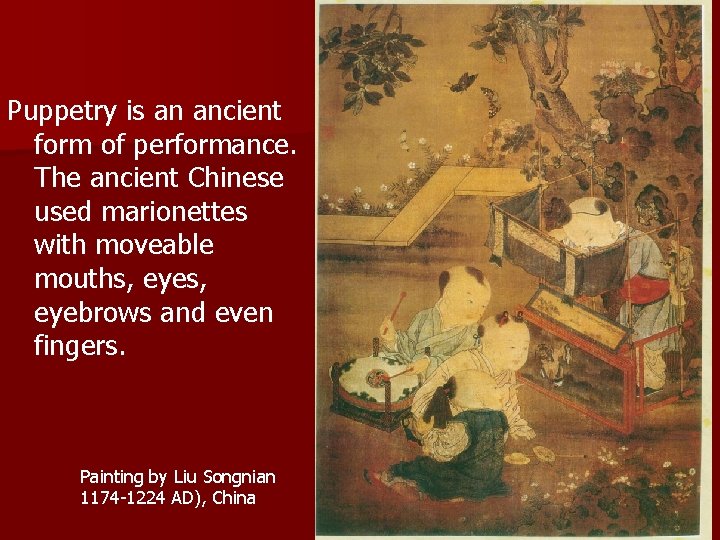 Puppetry is an ancient form of performance. The ancient Chinese used marionettes with moveable