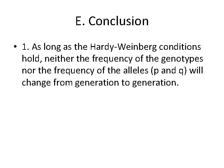 E. Conclusion • 1. As long as the Hardy-Weinberg conditions hold, neither the frequency