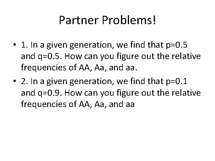Partner Problems! • 1. In a given generation, we find that p=0. 5 and