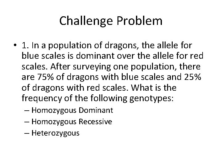 Challenge Problem • 1. In a population of dragons, the allele for blue scales
