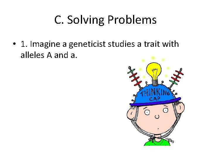 C. Solving Problems • 1. Imagine a geneticist studies a trait with alleles A