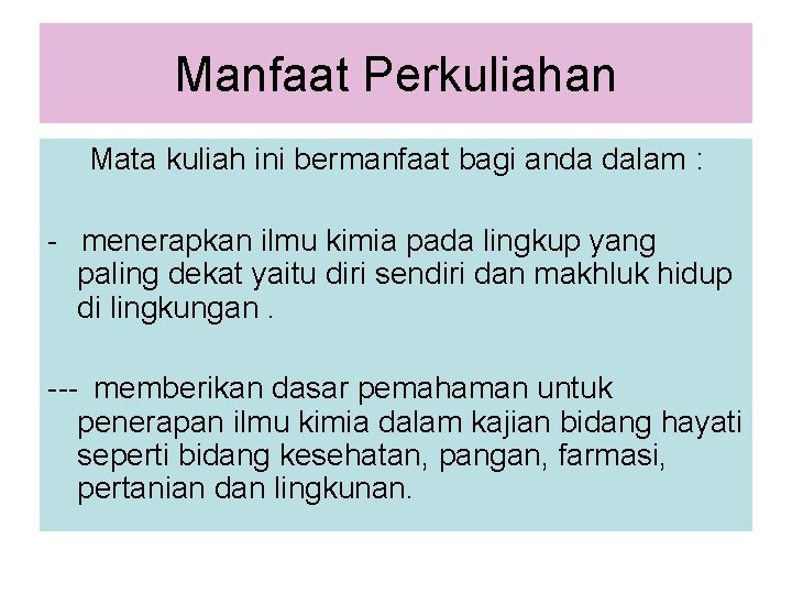 Manfaat Perkuliahan Mata kuliah ini bermanfaat bagi anda dalam : - menerapkan ilmu kimia