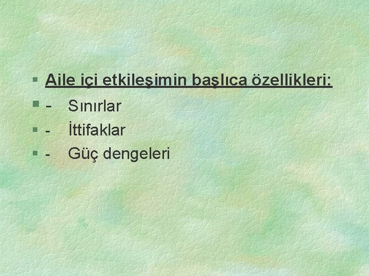 § Aile içi etkileşimin başlıca özellikleri: §§§- Sınırlar İttifaklar Güç dengeleri 