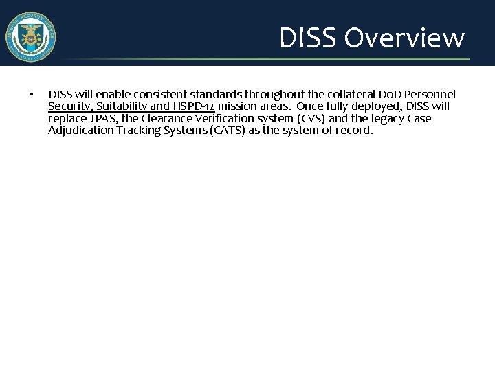 DISS Overview • DISS will enable consistent standards throughout the collateral Do. D Personnel