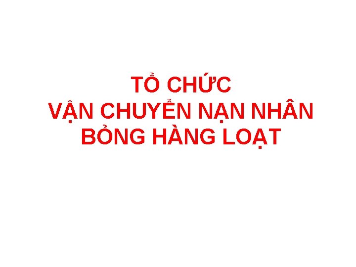 TỔ CHỨC VẬN CHUYỂN NẠN NH N BỎNG HÀNG LOẠT 