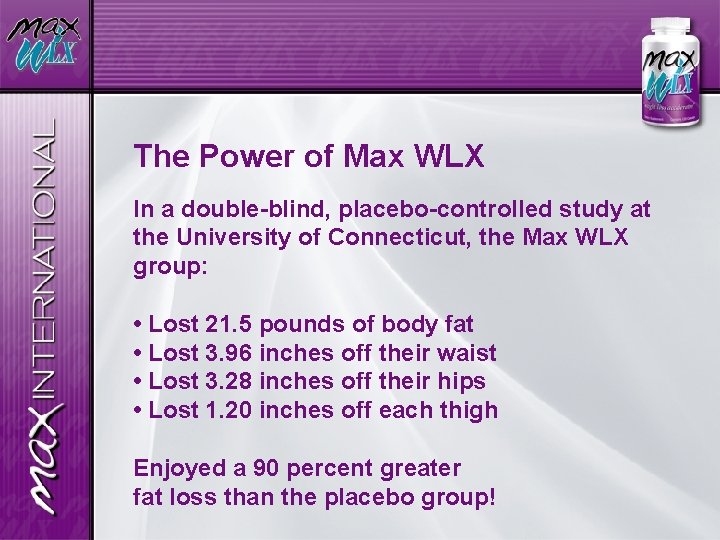 The Power of Max WLX In a double-blind, placebo-controlled study at the University of