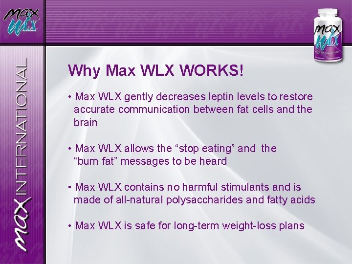 Why Max WLX WORKS! • Max WLX gently decreases leptin levels to restore accurate