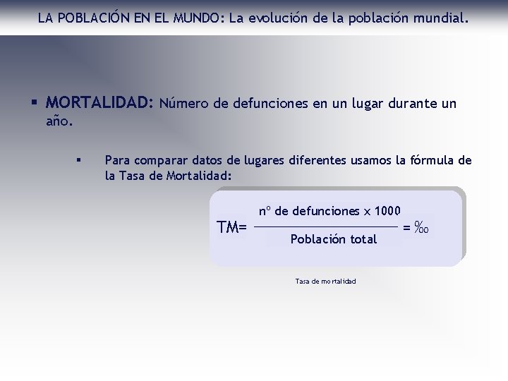 LA POBLACIÓN EN EL MUNDO: La evolución de la población mundial. § MORTALIDAD: Número