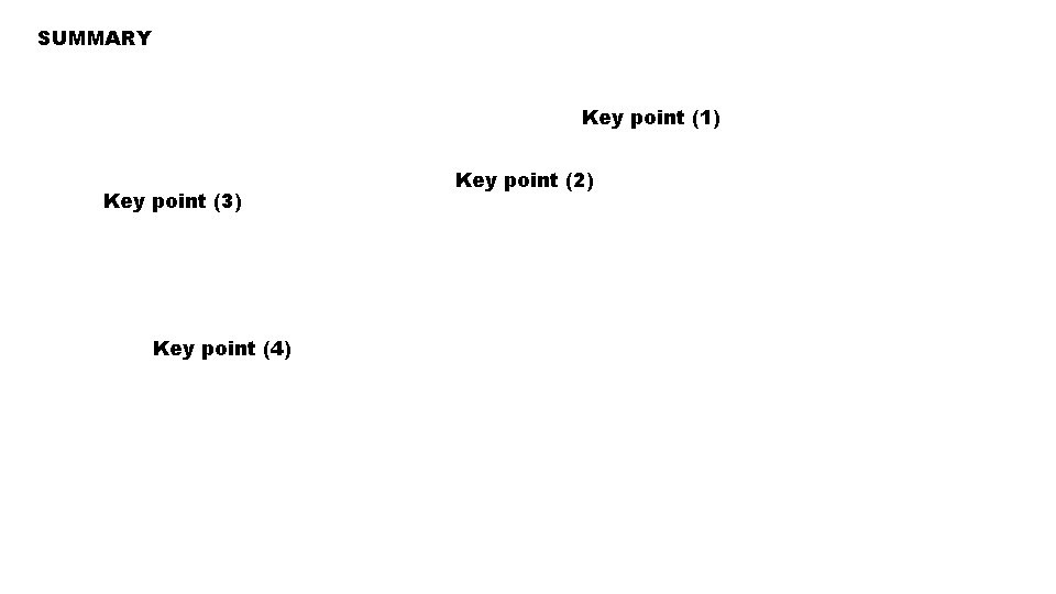 SUMMARY Key point (1) Key point (3) Key point (4) Key point (2) 