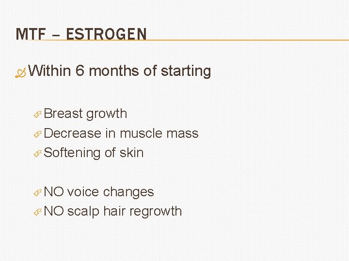 MTF – ESTROGEN Within 6 months of starting Breast growth Decrease in muscle mass