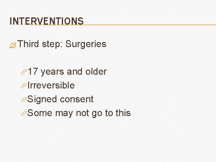 INTERVENTIONS Third 17 step: Surgeries years and older Irreversible Signed consent Some may not