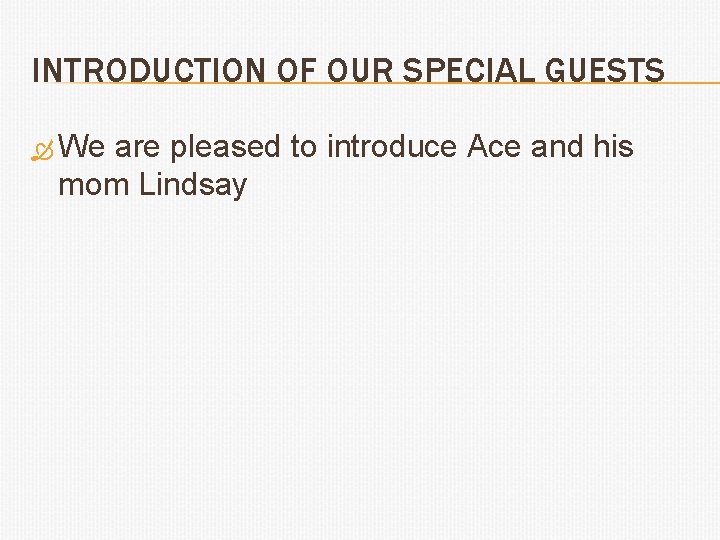 INTRODUCTION OF OUR SPECIAL GUESTS We are pleased to introduce Ace and his mom