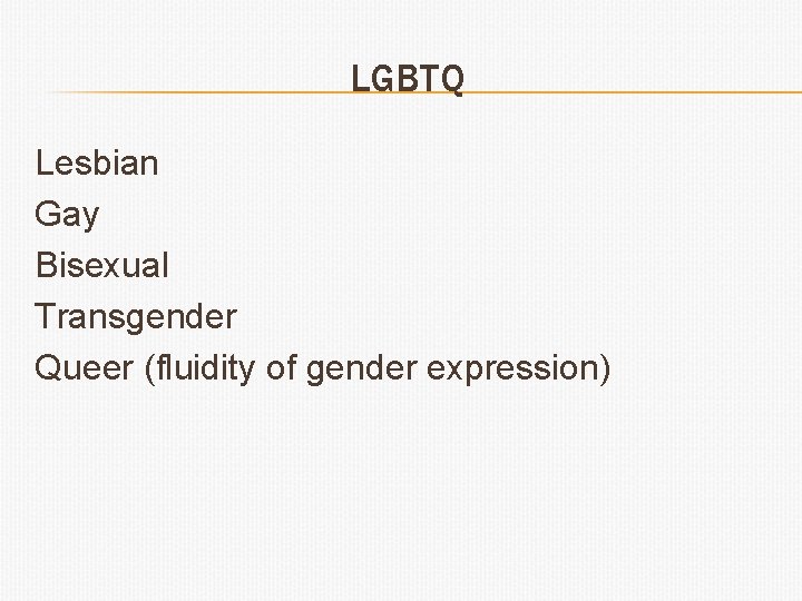 LGBTQ Lesbian Gay Bisexual Transgender Queer (fluidity of gender expression) 