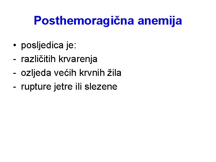 Posthemoragična anemija • - posljedica je: različitih krvarenja ozljeda većih krvnih žila rupture jetre