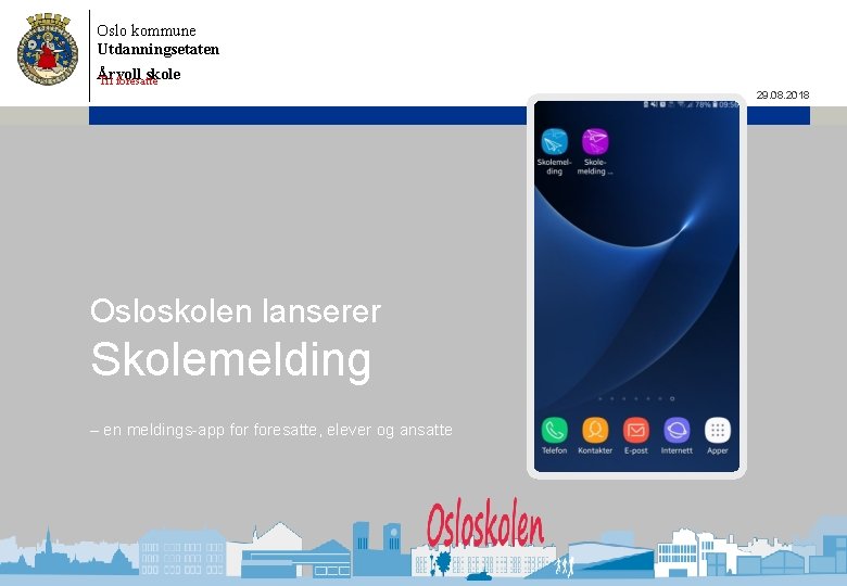 Oslo kommune Utdanningsetaten Årvoll skole Til foresatte 29. 08. 2018 Osloskolen lanserer Skolemelding –