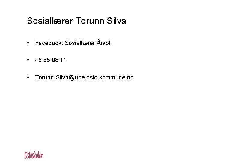 Sosiallærer Torunn Silva • Facebook: Sosiallærer Årvoll • 46 85 08 11 • Torunn.