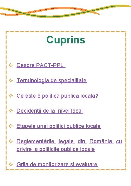 Cuprins Despre PACT-PPL Terminologia de specialitate Ce este o politică publică locală? Decidenții de