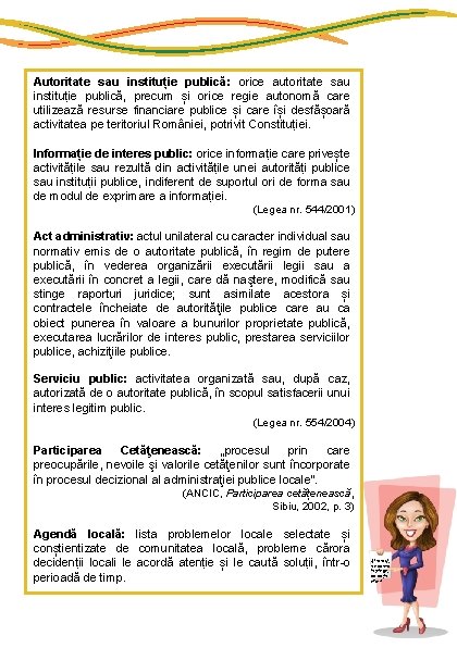 Autoritate sau instituție publică: orice autoritate sau instituție publică, precum și orice regie autonomă