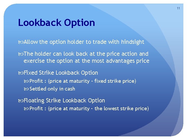 11 Lookback Option Allow the option holder to trade with hindsight The holder can