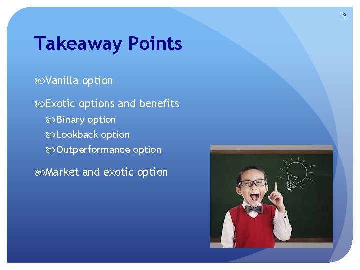 19 Takeaway Points Vanilla option Exotic options and benefits Binary option Lookback option Outperformance