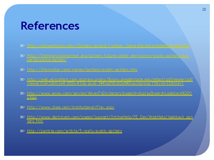 20 References http: //ezinearticles. com/? Options-Spread-Trading---Some-Big-Advantages&id=3601431 http: //thefinancialengineer. org/options-futures-other-derivatives/exotic-options/outperformance-option/ http: //thismatter. com/money/options/exotic-options. htm http: