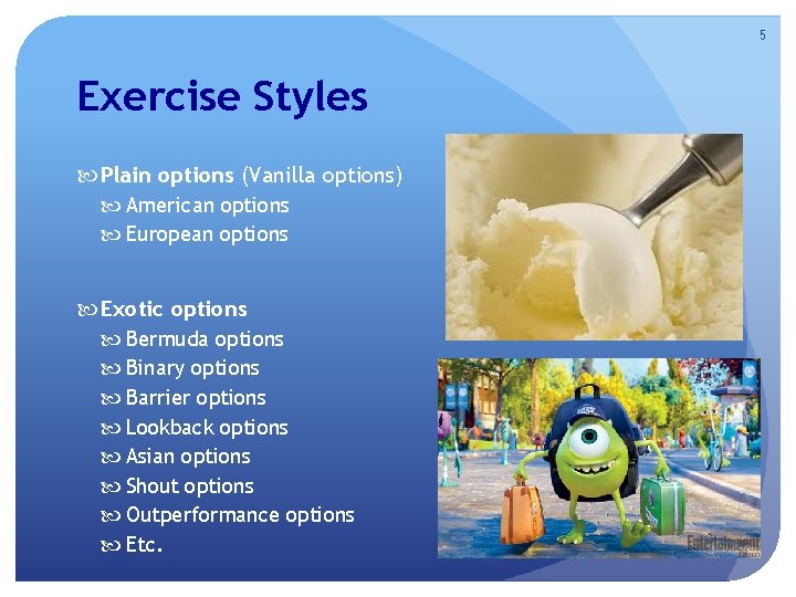 5 Exercise Styles Plain options (Vanilla options) American options European options Exotic options Bermuda