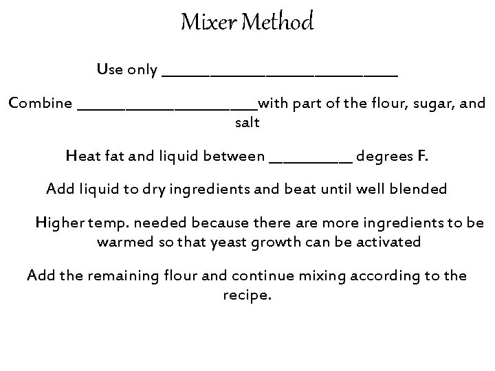 Mixer Method Use only _________________ Combine _____________with part of the flour, sugar, and salt