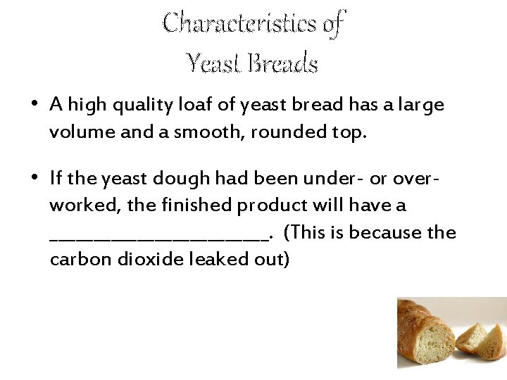 Characteristics of Yeast Breads • A high quality loaf of yeast bread has a