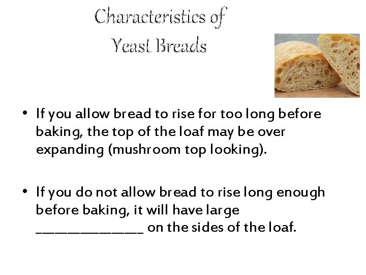 Characteristics of Yeast Breads • If you allow bread to rise for too long