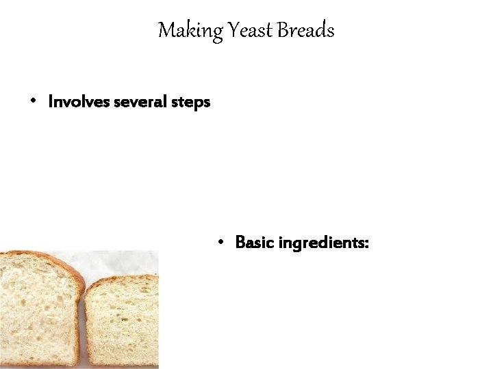 Making Yeast Breads • Involves several steps • Basic ingredients: 