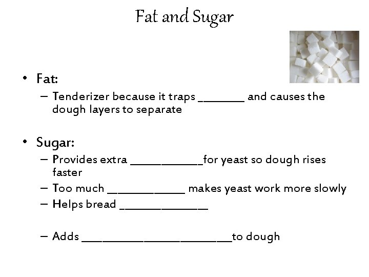 Fat and Sugar • Fat: – Tenderizer because it traps _____ and causes the