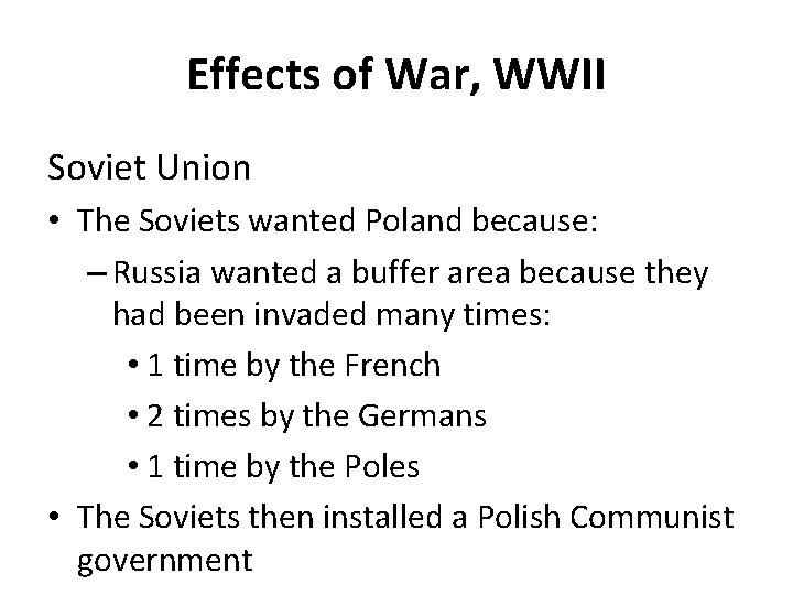 Effects of War, WWII Soviet Union • The Soviets wanted Poland because: – Russia