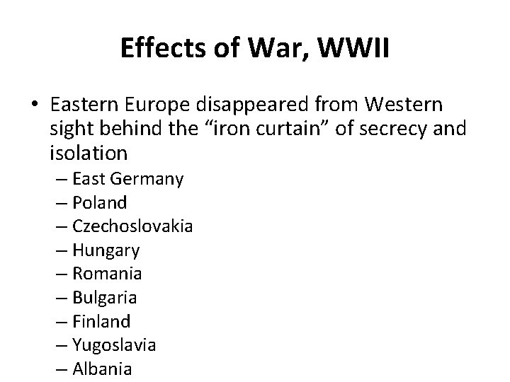 Effects of War, WWII • Eastern Europe disappeared from Western sight behind the “iron