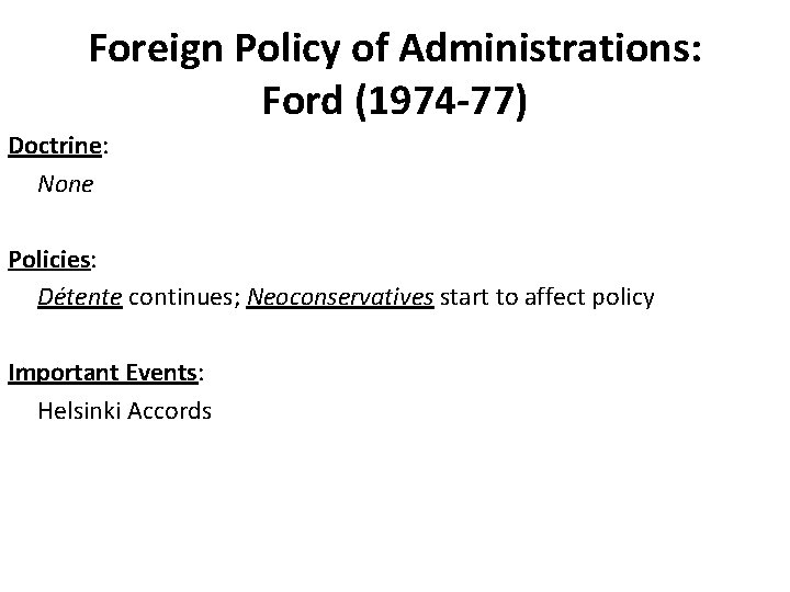 Foreign Policy of Administrations: Ford (1974 -77) Doctrine: None Policies: Détente continues; Neoconservatives start