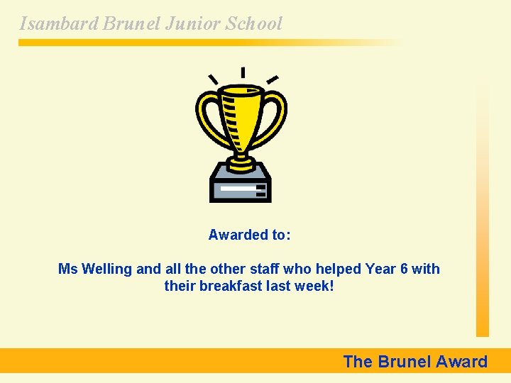 Isambard Brunel Junior School Awarded to: Ms Welling and all the other staff who