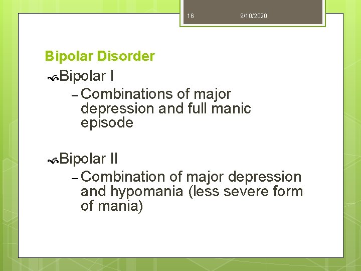 16 9/10/2020 Bipolar Disorder Bipolar I – Combinations of major depression and full manic