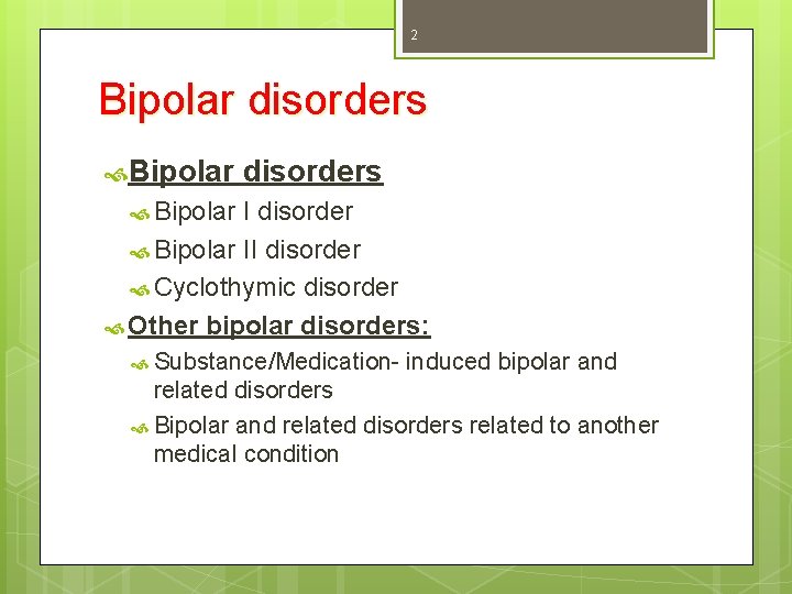 2 Bipolar disorders Bipolar I disorder Bipolar II disorder Cyclothymic disorder Other bipolar disorders: